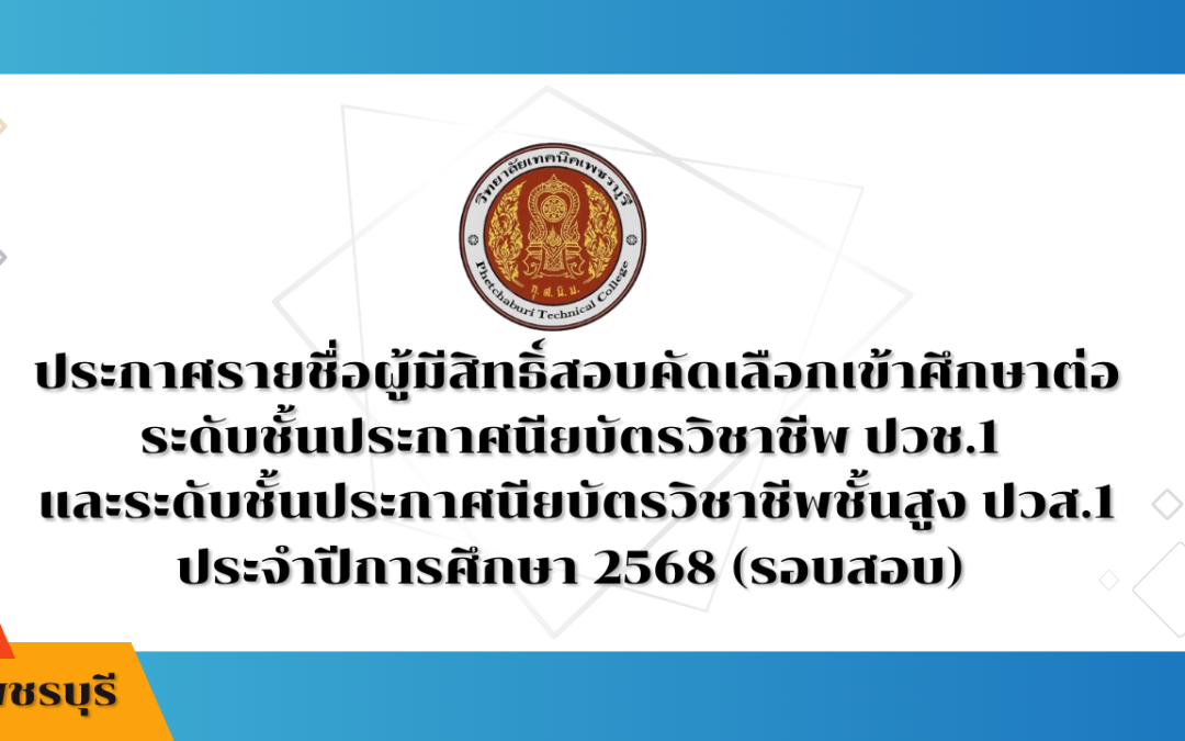ประกาศรายชื่อผู้มีสิทธิ์สอบคัดเลือกเข้าศึกษาต่อระดับชั้นประกาศนียบัตรวิชาชีพ ปวช.1 และระดับชั้นประกาศนียบัตรวิชาชีพชั้นสูง ปวส.1 ประจำปีการศึกษา 2568 (รอบสอบ)